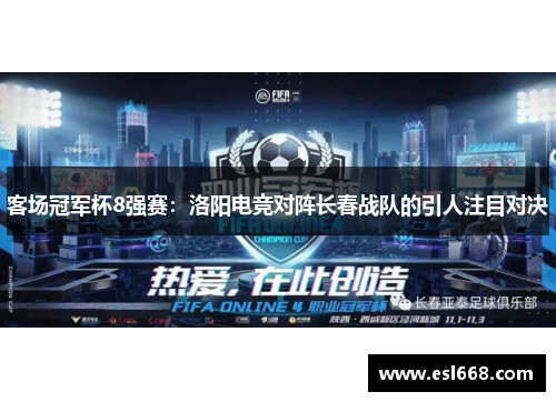 客场冠军杯8强赛：洛阳电竞对阵长春战队的引人注目对决