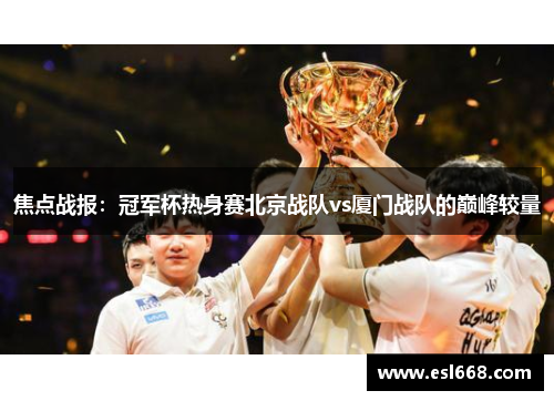 焦点战报：冠军杯热身赛北京战队vs厦门战队的巅峰较量